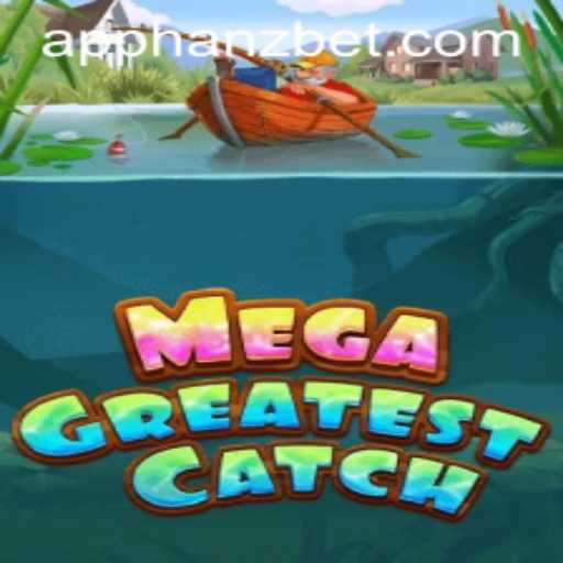 Dive into MegaGreatestCatch and Secure Your Big Win with Hanzbet
